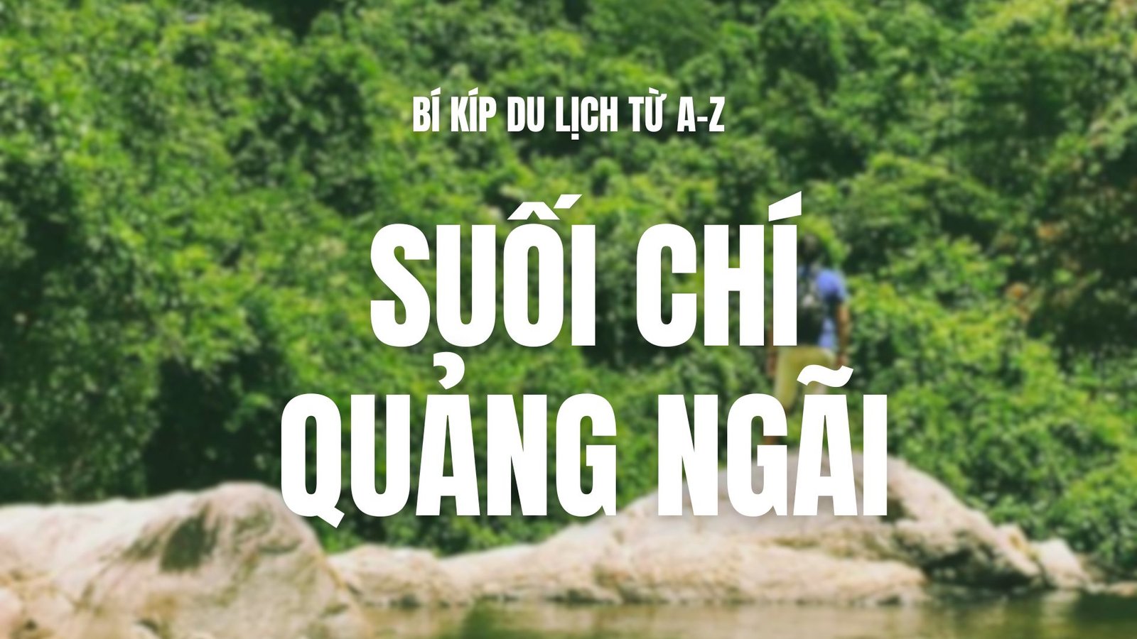 du-lich-suoi-chi-quang-ngai-a-z
